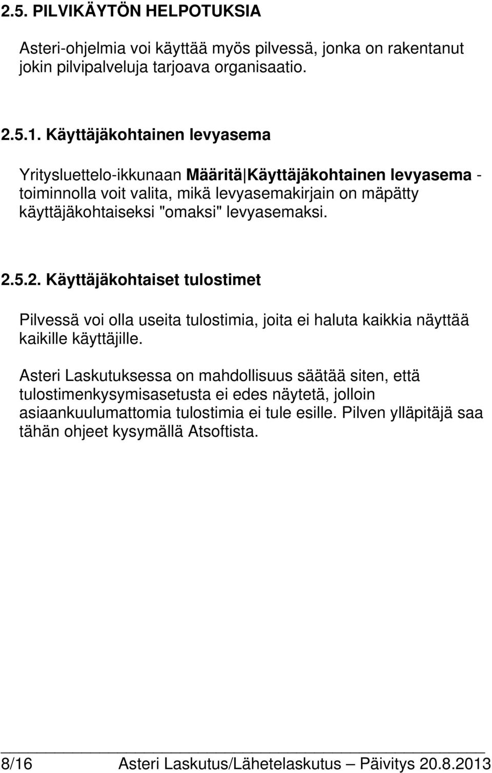 levyasemaksi. 2.5.2. Käyttäjäkohtaiset tulostimet Pilvessä voi olla useita tulostimia, joita ei haluta kaikkia näyttää kaikille käyttäjille.