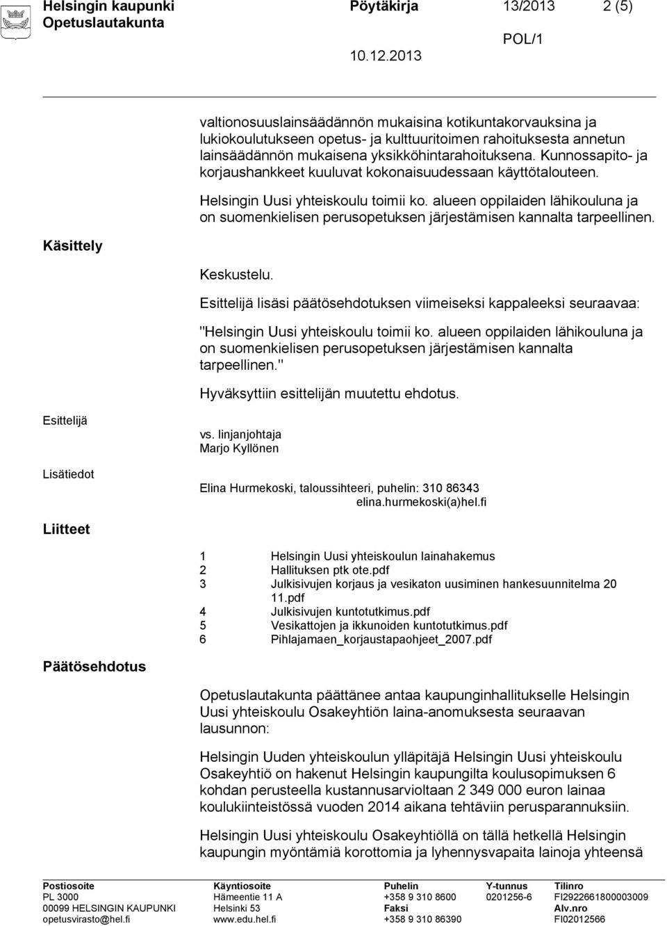 alueen oppilaiden lähikouluna ja on suomenkielisen perusopetuksen järjestämisen kannalta tarpeellinen. Keskustelu.