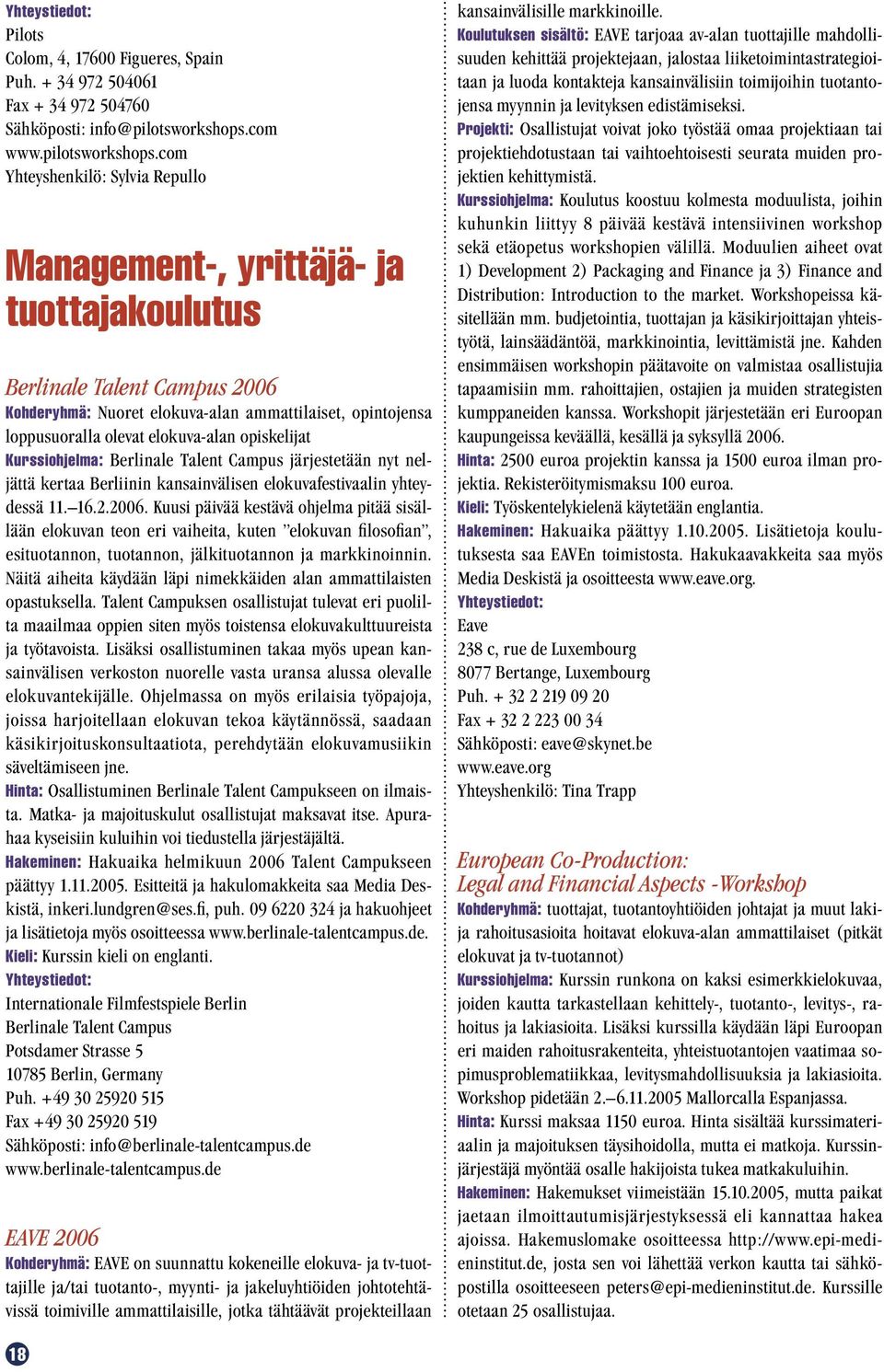 com Yhteyshenkilö: Sylvia Repullo Management-, yrittäjä- ja tuottajakoulutus Berlinale Talent Campus 2006 Kohderyhmä: Nuoret elokuva-alan ammattilaiset, opintojensa loppusuoralla olevat elokuva-alan