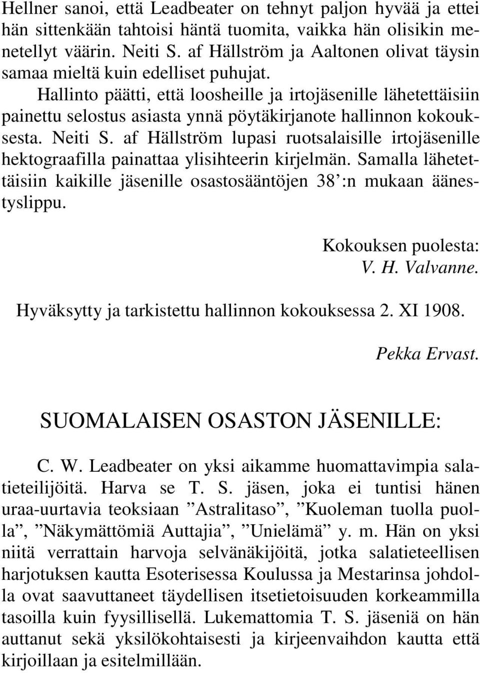 Hallinto päätti, että loosheille ja irtojäsenille lähetettäisiin painettu selostus asiasta ynnä pöytäkirjanote hallinnon kokouksesta. Neiti S.