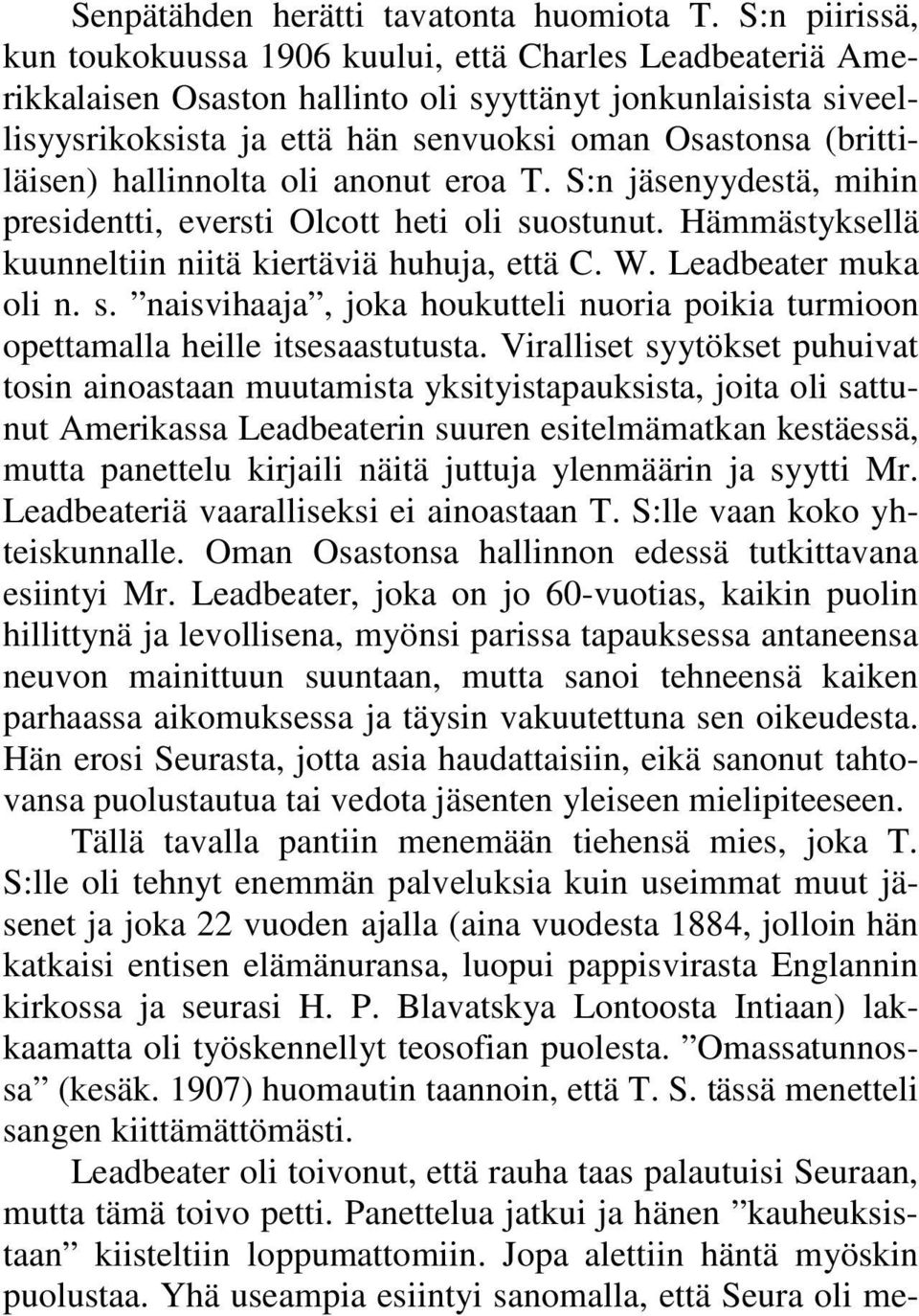(brittiläisen) hallinnolta oli anonut eroa T. S:n jäsenyydestä, mihin presidentti, eversti Olcott heti oli suostunut. Hämmästyksellä kuunneltiin niitä kiertäviä huhuja, että C. W.