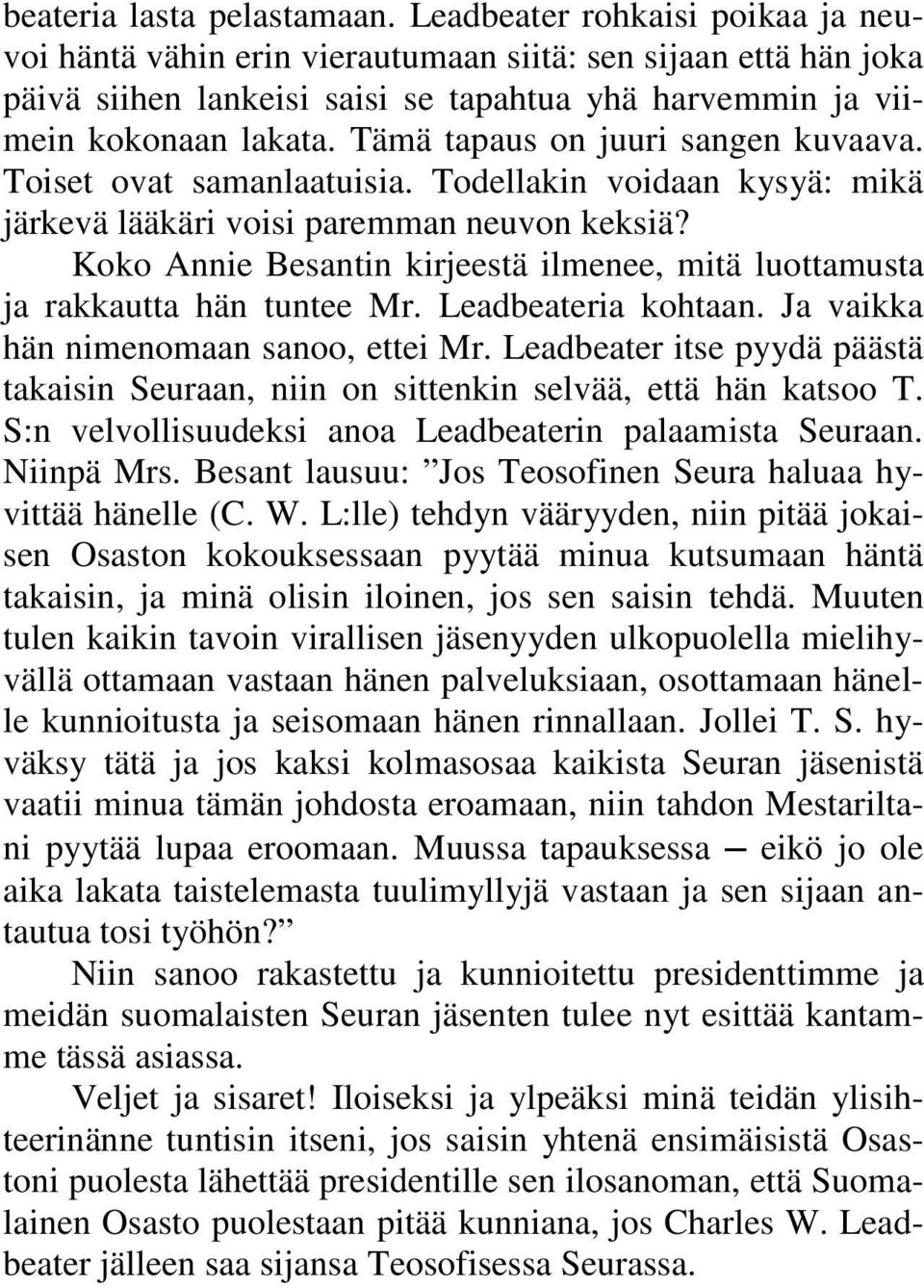 Tämä tapaus on juuri sangen kuvaava. Toiset ovat samanlaatuisia. Todellakin voidaan kysyä: mikä järkevä lääkäri voisi paremman neuvon keksiä?