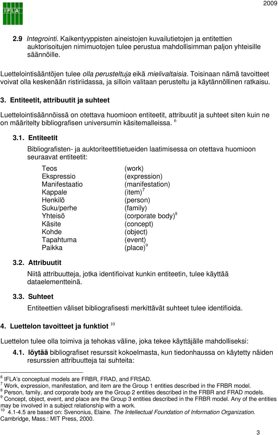 Entiteetit, attribuutit ja suhteet Luettelointisäännöissä on otettava huomioon entiteetit, attribuutit ja suhteet siten kuin ne on määritelty bibliografisen universumin käsitemalleissa. 6 3.1.