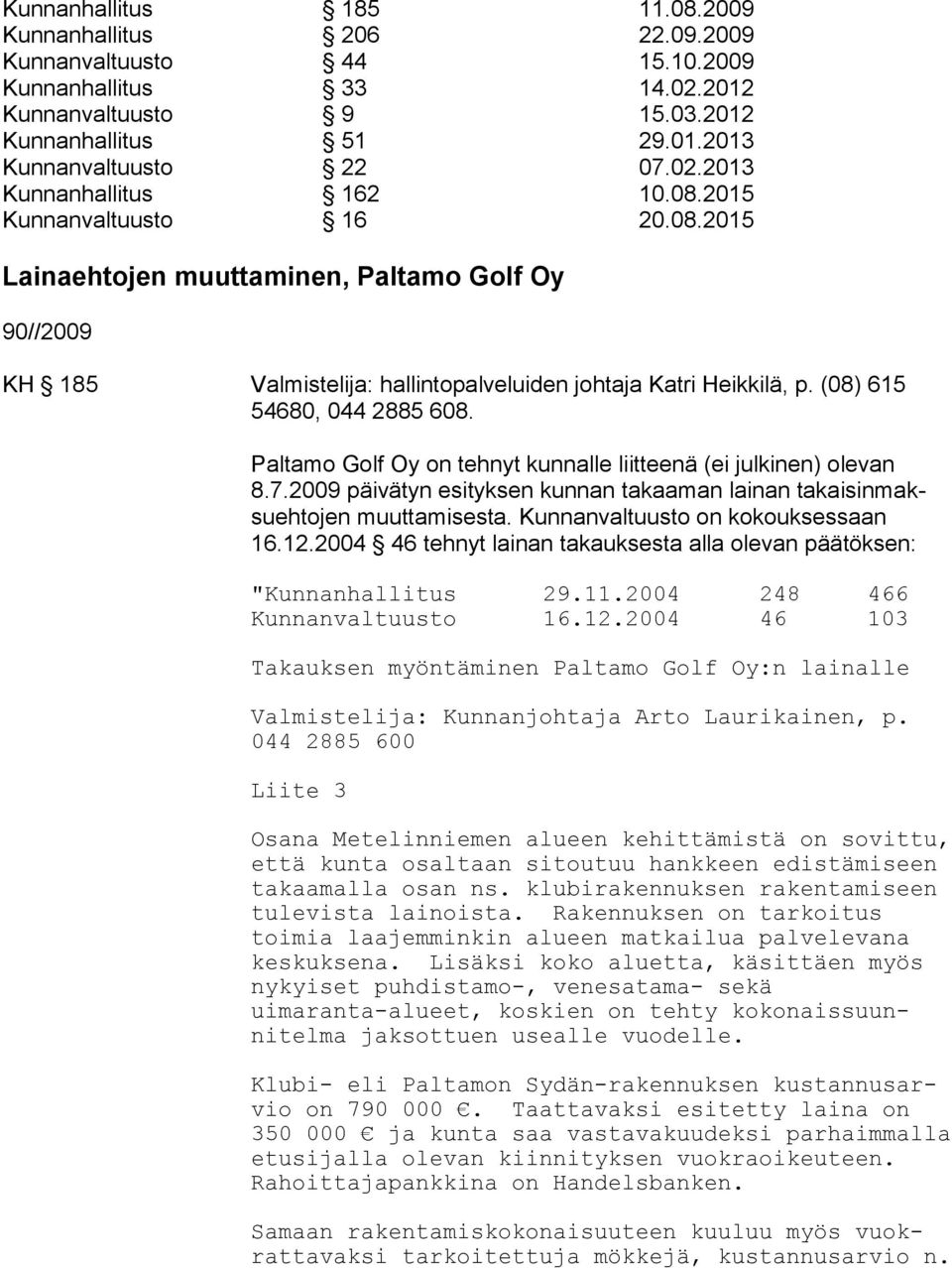 (08) 615 54680, 044 2885 608. Paltamo Golf Oy on tehnyt kunnalle liitteenä (ei julkinen) olevan 8.7.2009 päi vä tyn esi tyk sen kunnan takaaman lainan takaisin maksuehtojen muut tami ses ta.