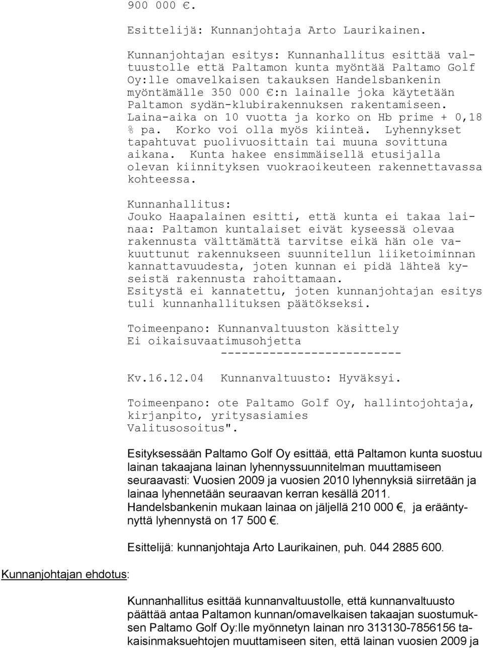 Paltamon sydän-klubirakennuksen rakentamiseen. Laina-aika on 10 vuotta ja korko on Hb prime + 0,18 % pa. Korko voi olla myös kiinteä.