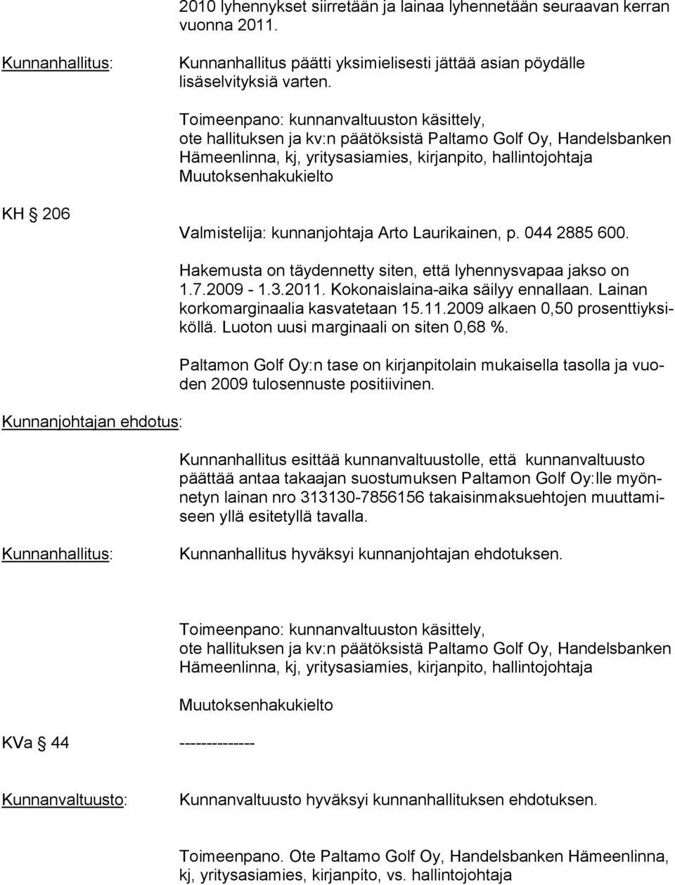 Valmistelija: kunnanjohtaja Arto Laurikainen, p. 044 2885 600. Hakemusta on täydennetty siten, että lyhennysvapaa jakso on 1.7.2009-1.3.2011. Kokonaislaina-aika säilyy ennallaan.