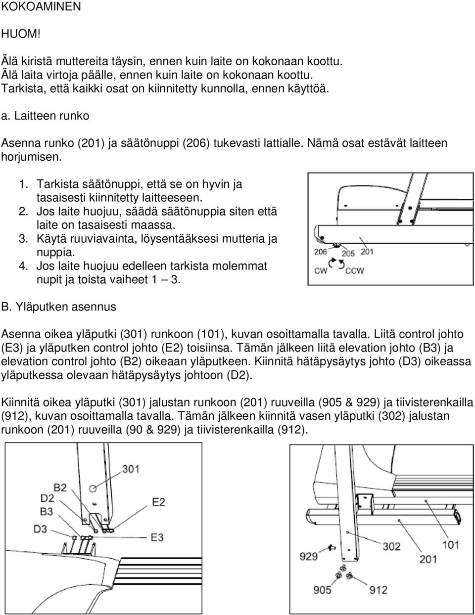 Tarkista säätönuppi, että se on hyvin ja tasaisesti kiinnitetty laitteeseen. 2. Jos laite huojuu, säädä säätönuppia siten että laite on tasaisesti maassa. 3.