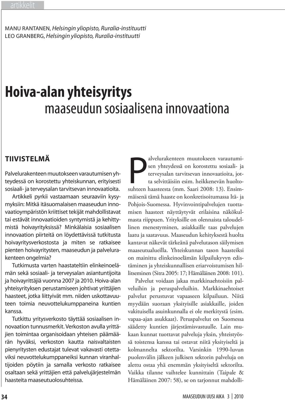 Artikkeli pyrkii vastaamaan seuraaviin kysymyksiin: Mitkä itäsuomalaisen maaseudun innovaatioympäristön kriittiset tekijät mahdollistavat tai estävät innovaatioiden syntymistä ja kehittymistä