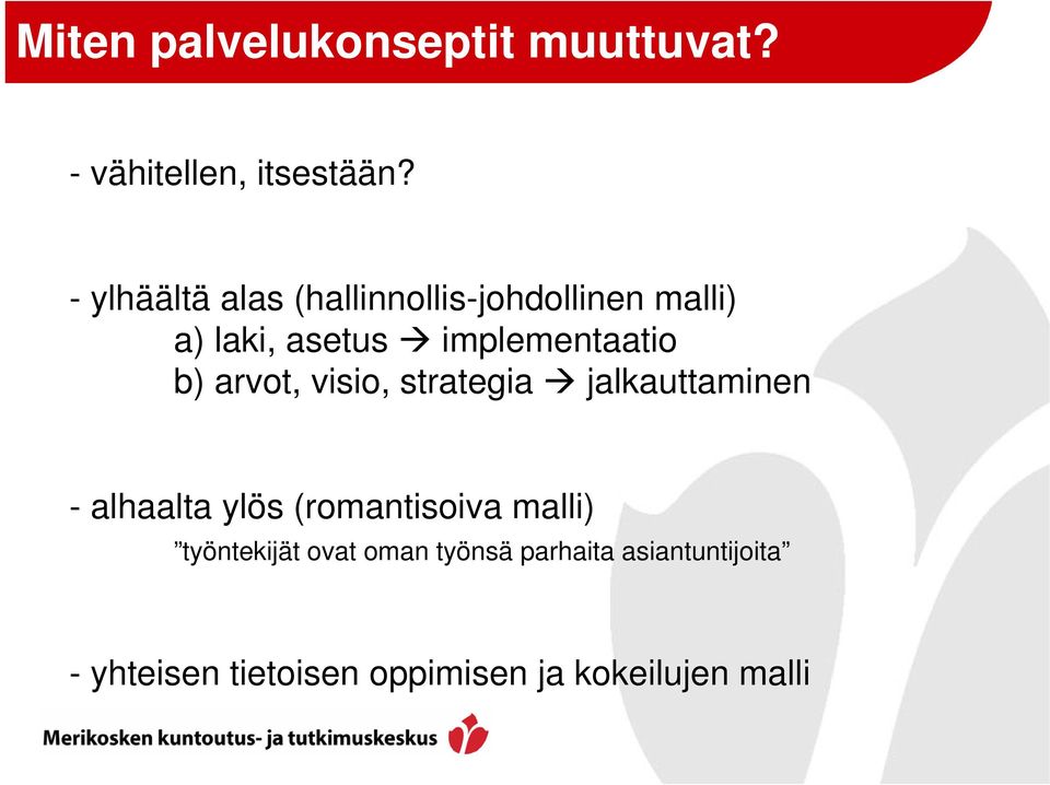 b) arvot, visio, strategia jalkauttaminen - alhaalta ylös (romantisoiva malli)