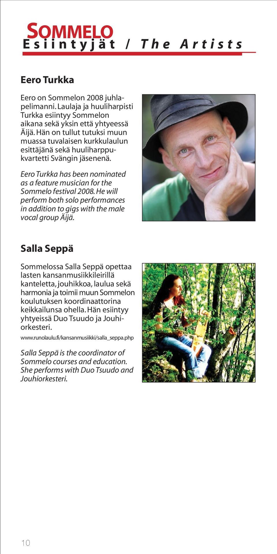 He will perform both solo performances in addition to gigs with the male vocal group Äijä.