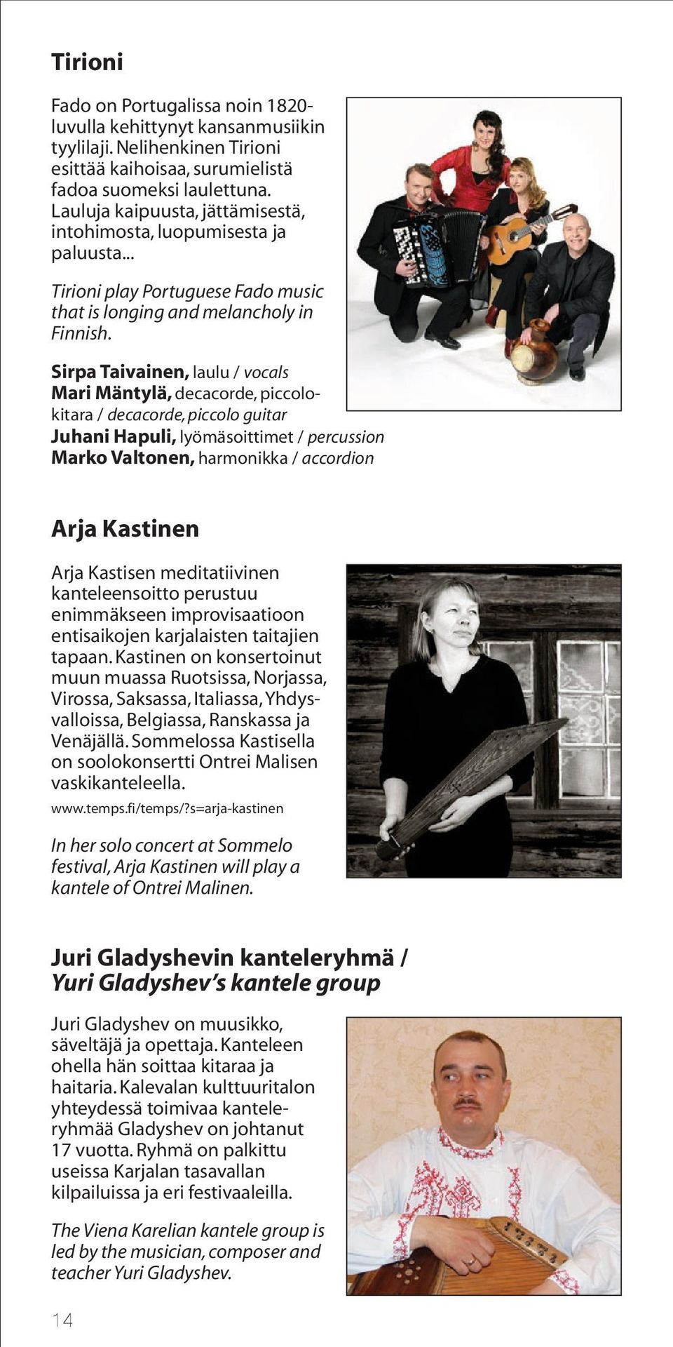Sirpa Taivainen, laulu / vocals Mari Mäntylä, decacorde, piccolokitara / decacorde, piccolo guitar Juhani Hapuli, lyömäsoittimet / percussion Marko Valtonen, harmonikka / accordion Arja Kastinen Arja