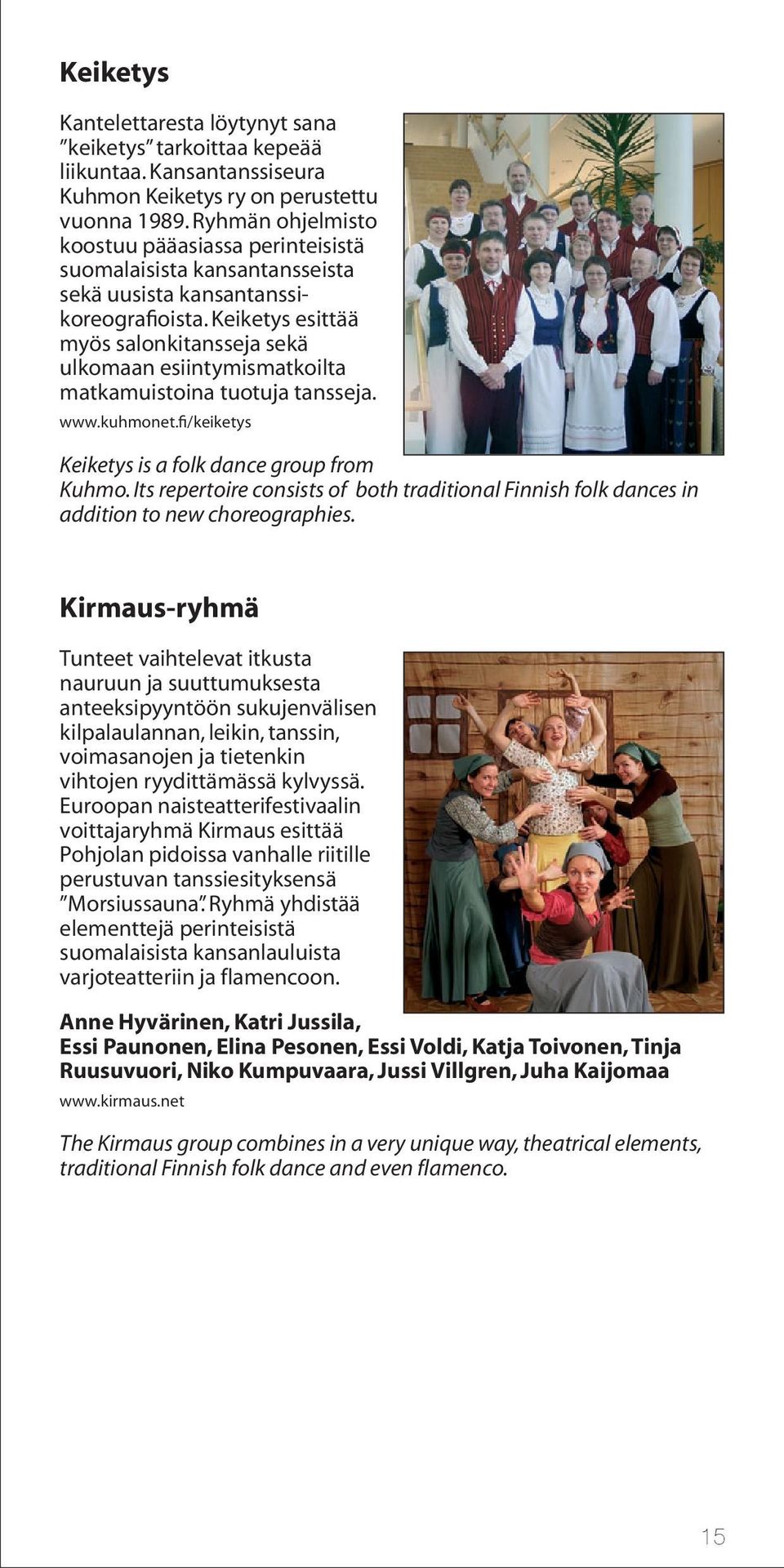 Keiketys esittää myös salonkitansseja sekä ulkomaan esiintymismatkoilta matkamuistoina tuotuja tansseja. www.kuhmonet.fi/keiketys Keiketys is a folk dance group from Kuhmo.