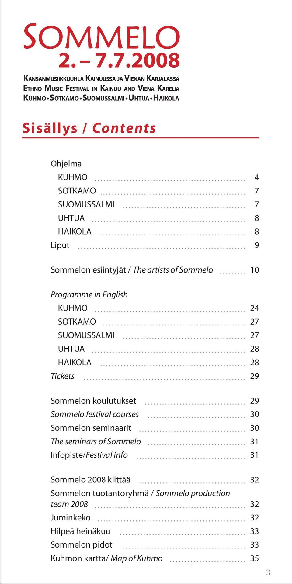 Ohjelma KUHMO 4 SOTKAMO 7 SUOMUSSALMI 7 UHTUA 8 HAIKOLA 8 Liput 9 Sommelon esiintyjät / The artists of Sommelo 10 Programme in English KUHMO 24 SOTKAMO 27 SUOMUSSALMI