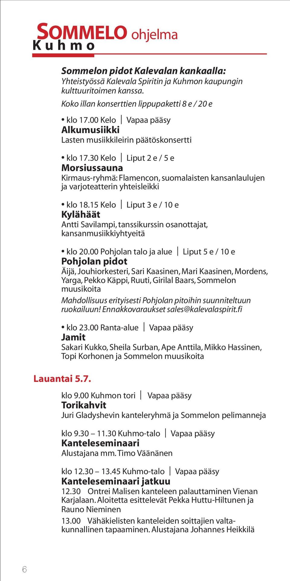 30 Kelo Liput 2 e / 5 e Morsiussauna Kirmaus-ryhmä: Flamencon, suomalaisten kansanlaulujen ja varjoteatterin yhteisleikki klo 18.