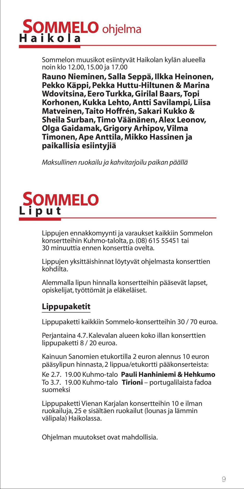 Hoffrén, Sakari Kukko & Sheila Surban, Timo Väänänen, Alex Leonov, Olga Gaidamak, Grigory Arhipov, Vilma Timonen, Ape Anttila, Mikko Hassinen ja paikallisia esiintyjiä Maksullinen ruokailu ja