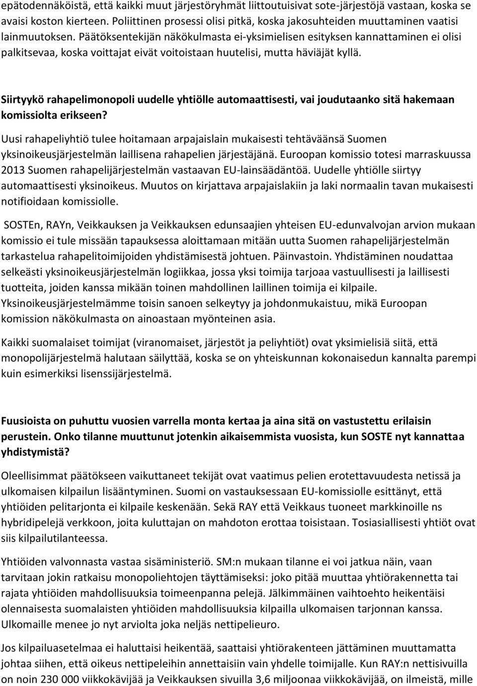 Päätöksentekijän näkökulmasta ei-yksimielisen esityksen kannattaminen ei olisi palkitsevaa, koska voittajat eivät voitoistaan huutelisi, mutta häviäjät kyllä.