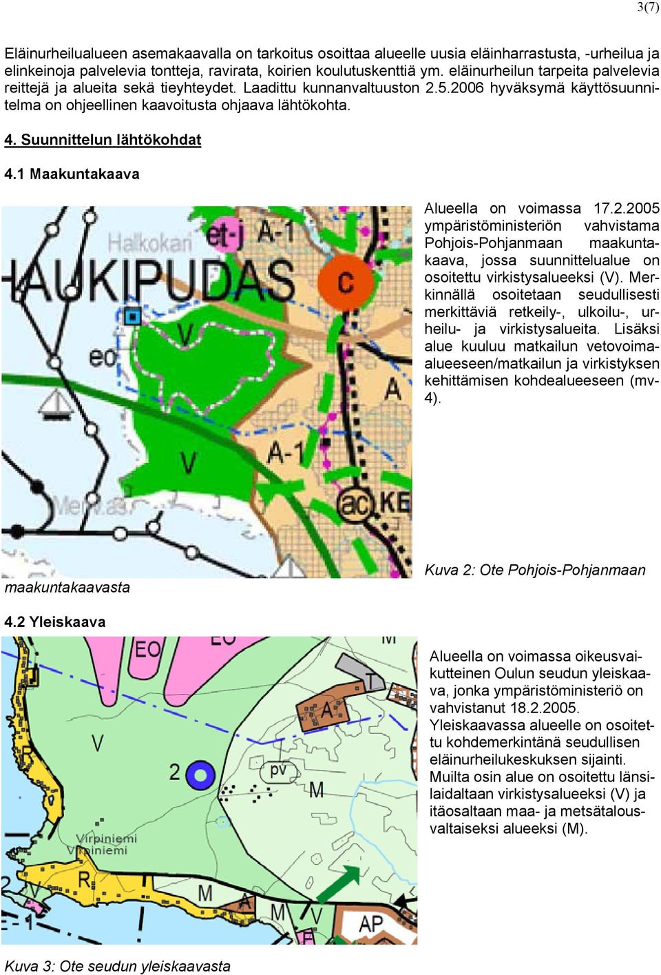 Suunnittelun lähtökohdat 4.1 Maakuntakaava Alueella on voimassa 17.2.2005 ympäristöministeriön vahvistama Pohjois-Pohjanmaan maakuntakaava, jossa suunnittelualue on osoitettu virkistysalueeksi (V).