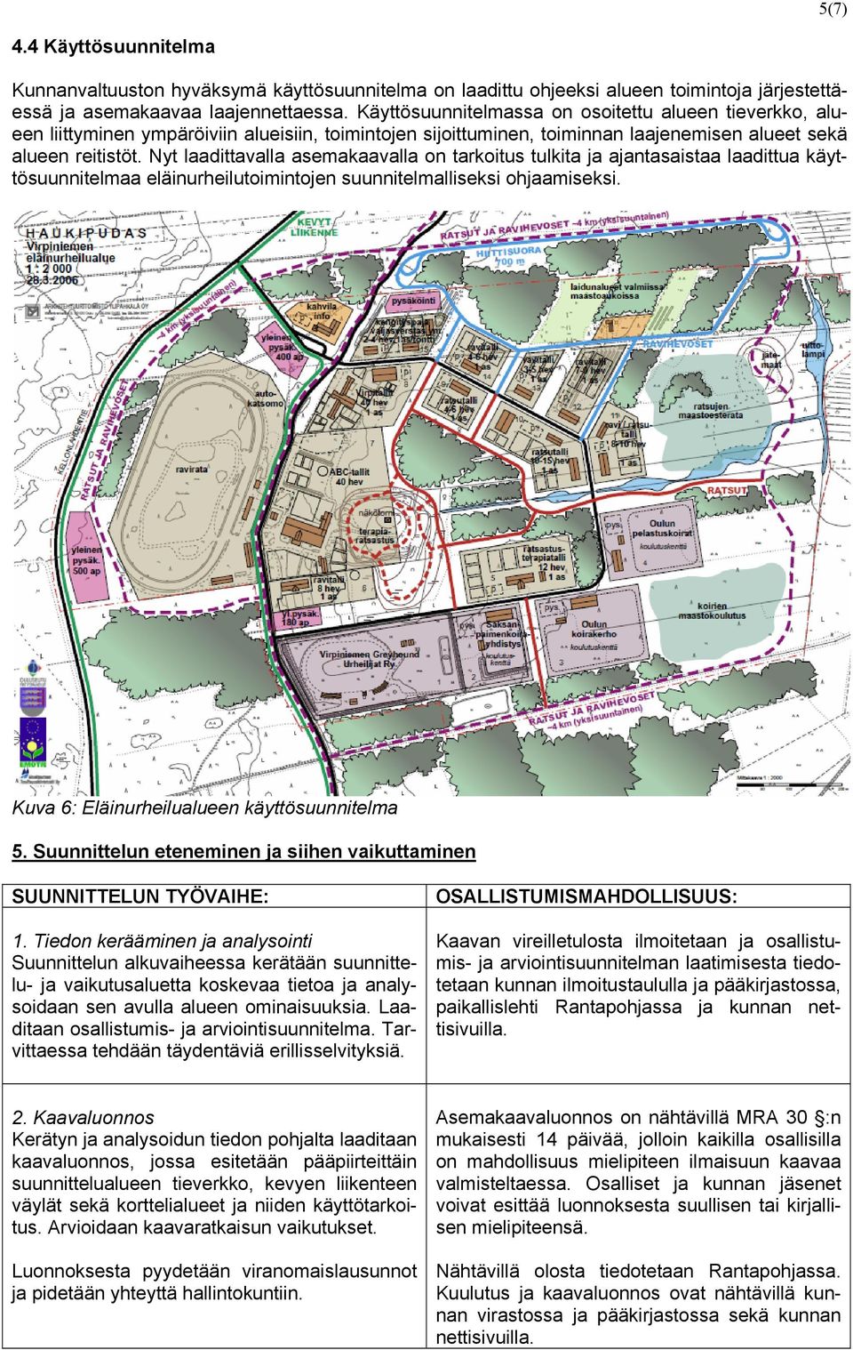 Nyt laadittavalla asemakaavalla on tarkoitus tulkita ja ajantasaistaa laadittua käyttösuunnitelmaa eläinurheilutoimintojen suunnitelmalliseksi ohjaamiseksi.