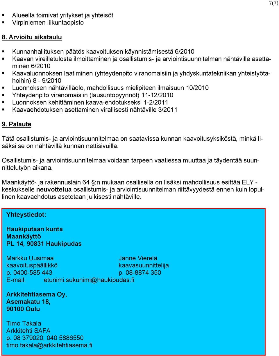 Kaavaluonnoksen laatiminen (yhteydenpito viranomaisiin ja yhdyskuntatekniikan yhteistyötahoihin) 8-9/2010 Luonnoksen nähtävilläolo, mahdollisuus mielipiteen ilmaisuun 10/2010 Yhteydenpito