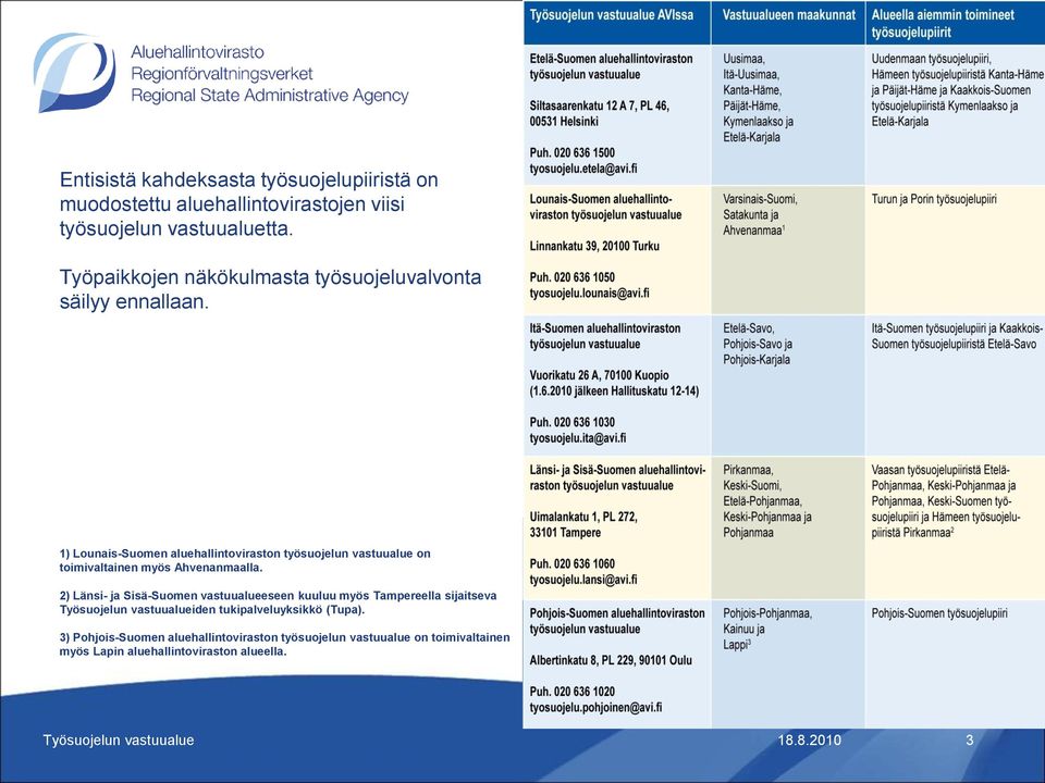 1) Lounais-Suomen aluehallintoviraston työsuojelun vastuualue on toimivaltainen myös Ahvenanmaalla.