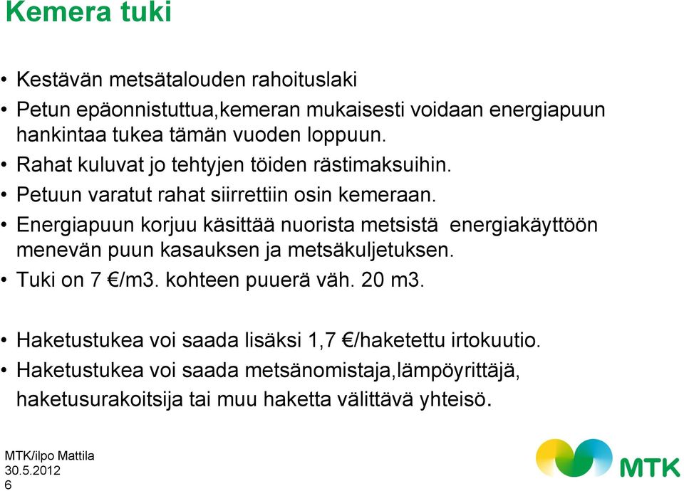 Energiapuun korjuu käsittää nuorista metsistä energiakäyttöön menevän puun kasauksen ja metsäkuljetuksen. Tuki on 7 /m3. kohteen puuerä väh.