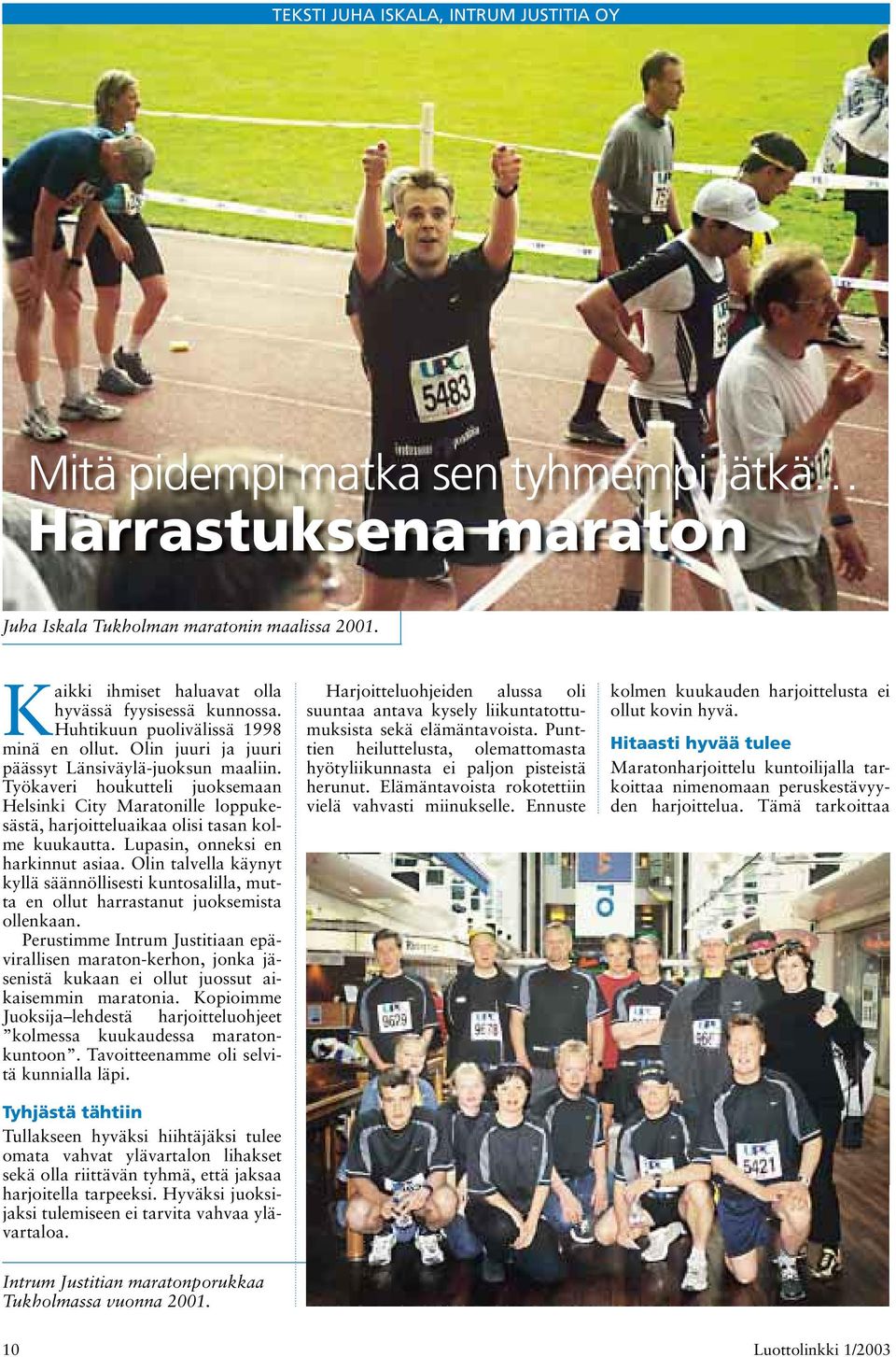 Työkaveri houkutteli juoksemaan Helsinki City Maratonille loppukesästä, harjoitteluaikaa olisi tasan kolme kuukautta. Lupasin, onneksi en harkinnut asiaa.