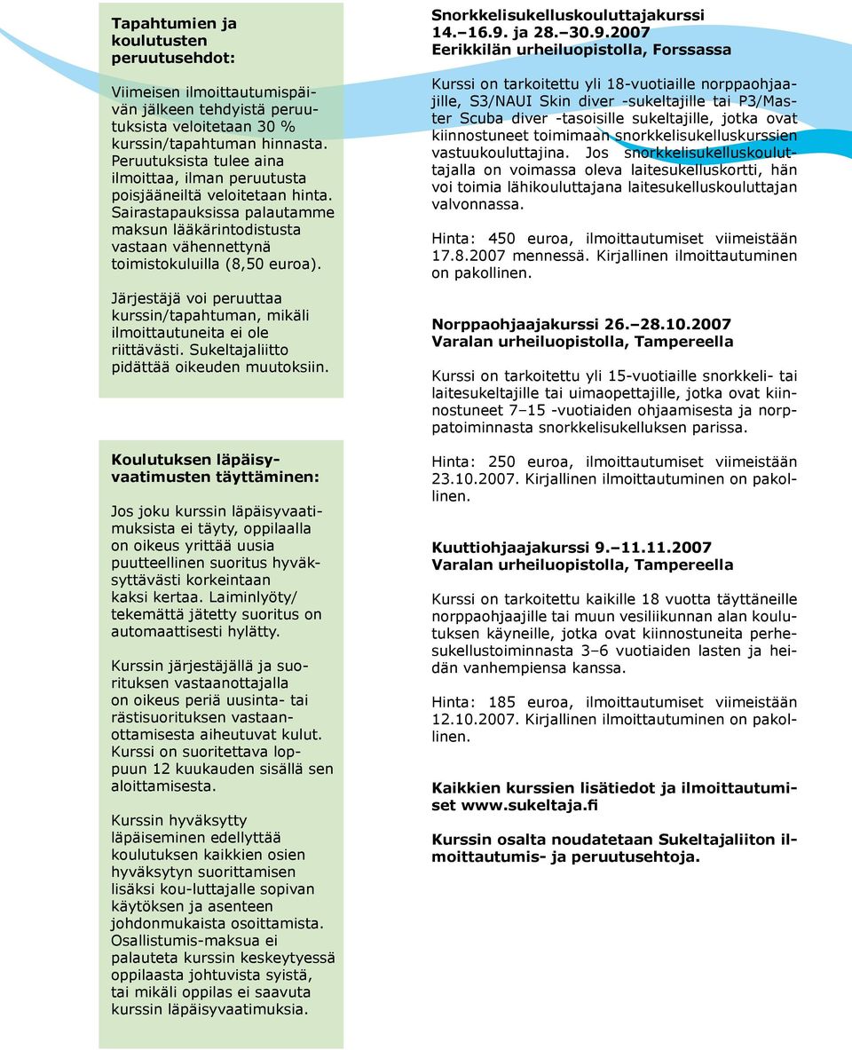 Järjestäjä voi peruuttaa kurssin/tapahtuman, mikäli ilmoittautuneita ei ole riittävästi. Sukeltajaliitto pidättää oikeuden muutoksiin.