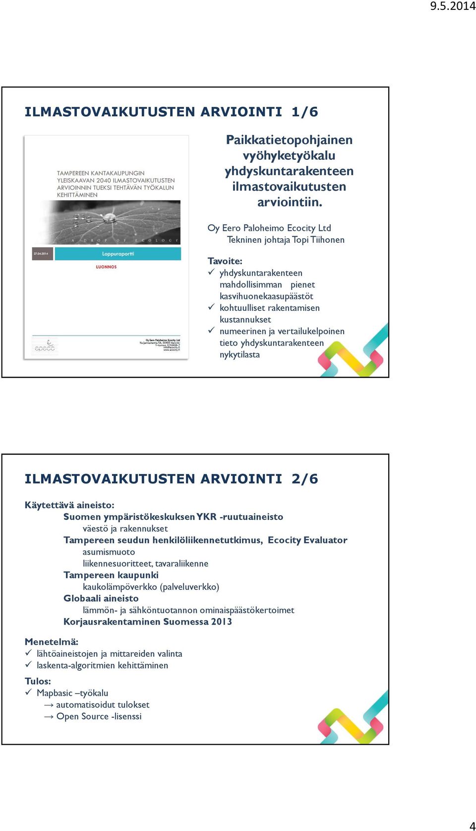 vertailukelpoinen tieto yhdyskuntarakenteen nykytilasta ILMASTOVAIKUTUSTEN ARVIOINTI 2/6 Käytettävä aineisto: Suomen ympäristökeskuksen YKR -ruutuaineisto väestö ja rakennukset Tampereen seudun