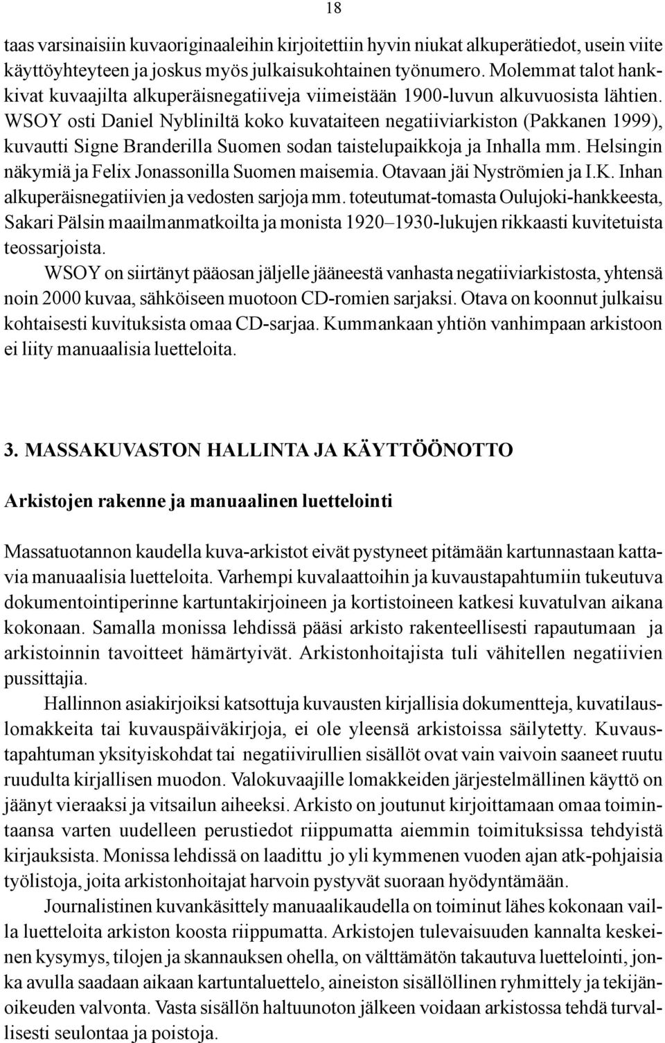 WSOY osti Daniel Nybliniltä koko kuvataiteen negatiiviarkiston (Pakkanen 1999), kuvautti Signe Branderilla Suomen sodan taistelupaikkoja ja Inhalla mm.