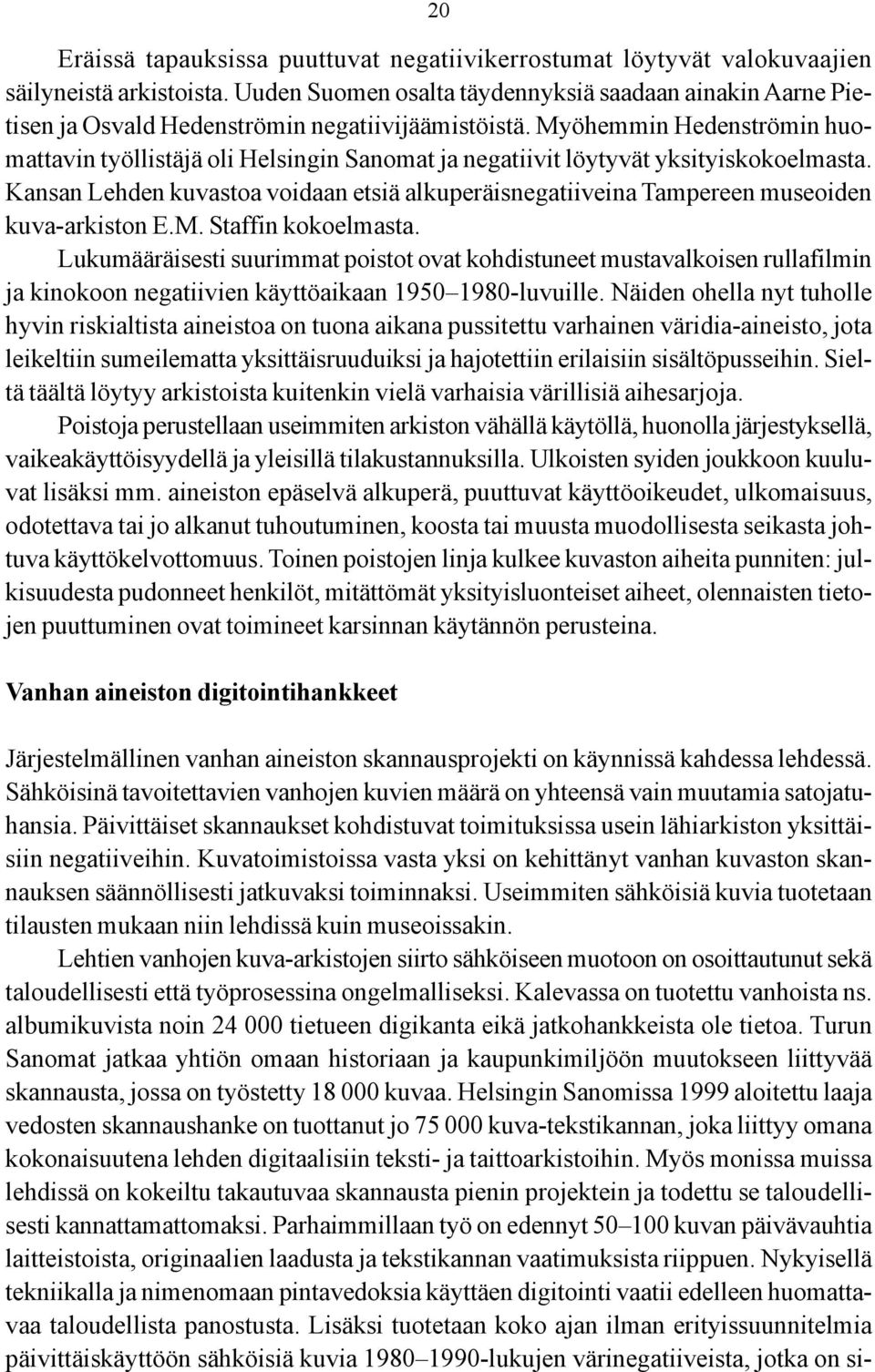 Myöhemmin Hedenströmin huomattavin työllistäjä oli Helsingin Sanomat ja negatiivit löytyvät yksityiskokoelmasta.