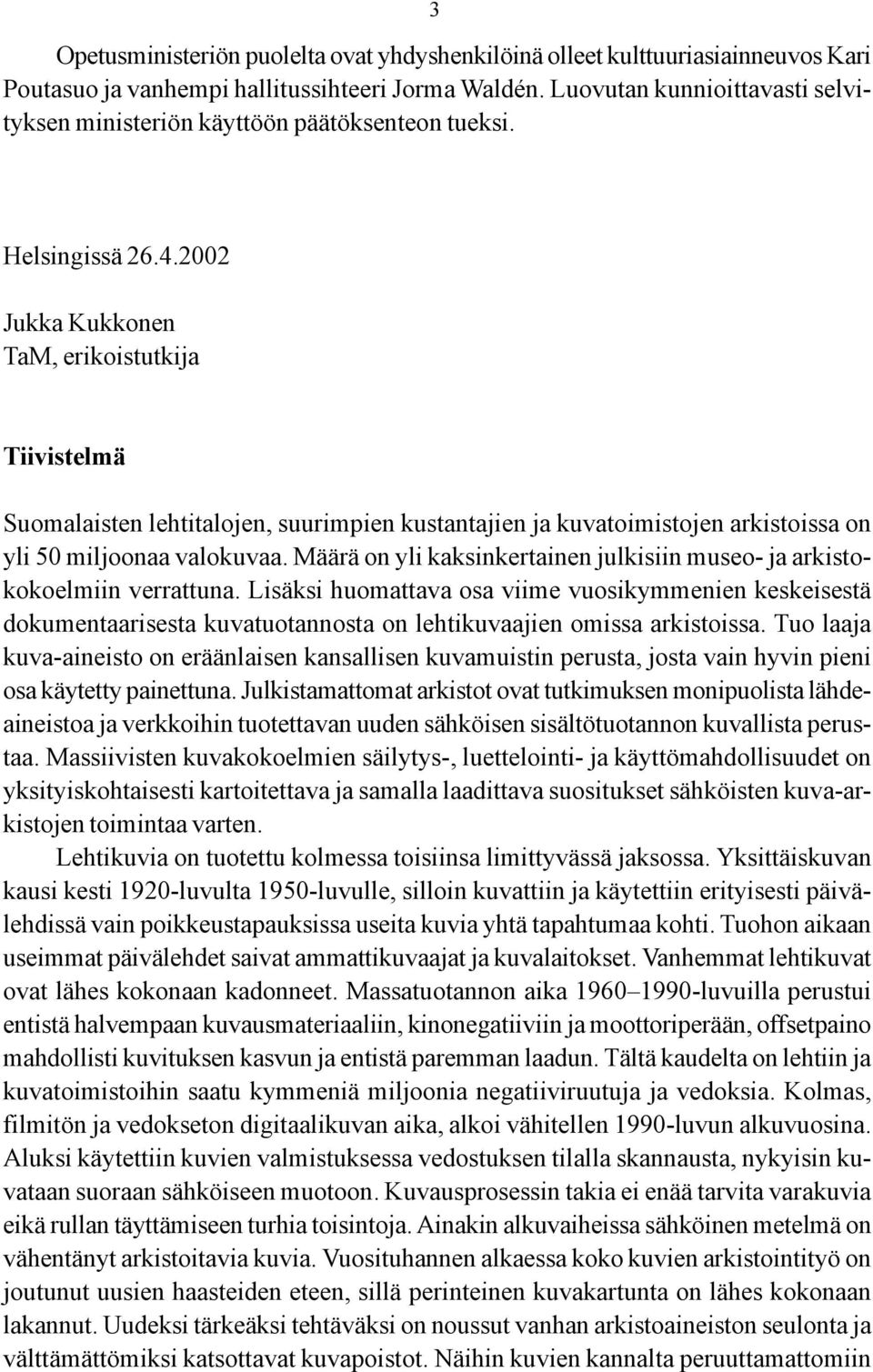 2002 Jukka Kukkonen TaM, erikoistutkija Tiivistelmä Suomalaisten lehtitalojen, suurimpien kustantajien ja kuvatoimistojen arkistoissa on yli 50 miljoonaa valokuvaa.