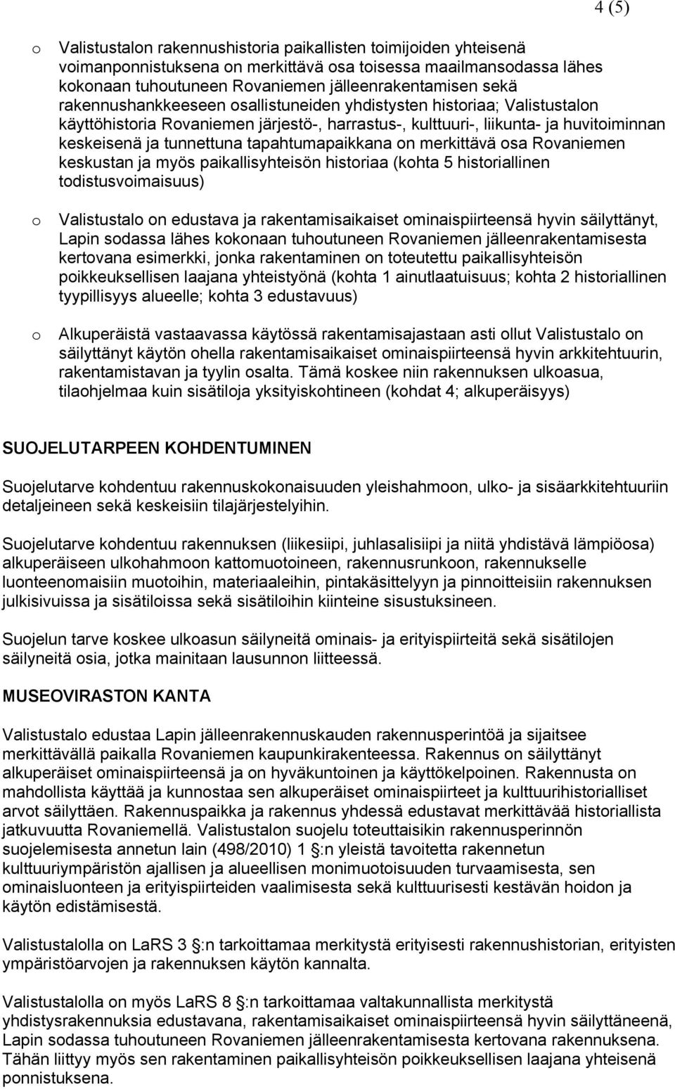 tapahtumapaikkana on merkittävä osa Rovaniemen keskustan ja myös paikallisyhteisön historiaa (kohta 5 historiallinen todistusvoimaisuus) o Valistustalo on edustava ja rakentamisaikaiset