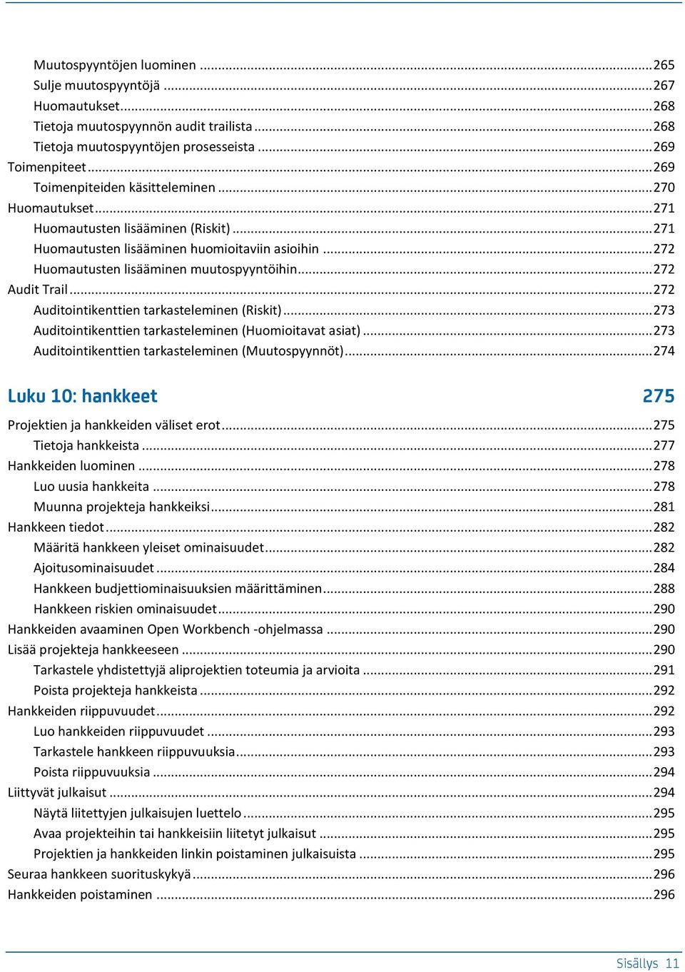 .. 272 Audit Trail... 272 Auditointikenttien tarkasteleminen (Riskit)... 273 Auditointikenttien tarkasteleminen (Huomioitavat asiat)... 273 Auditointikenttien tarkasteleminen (Muutospyynnöt).