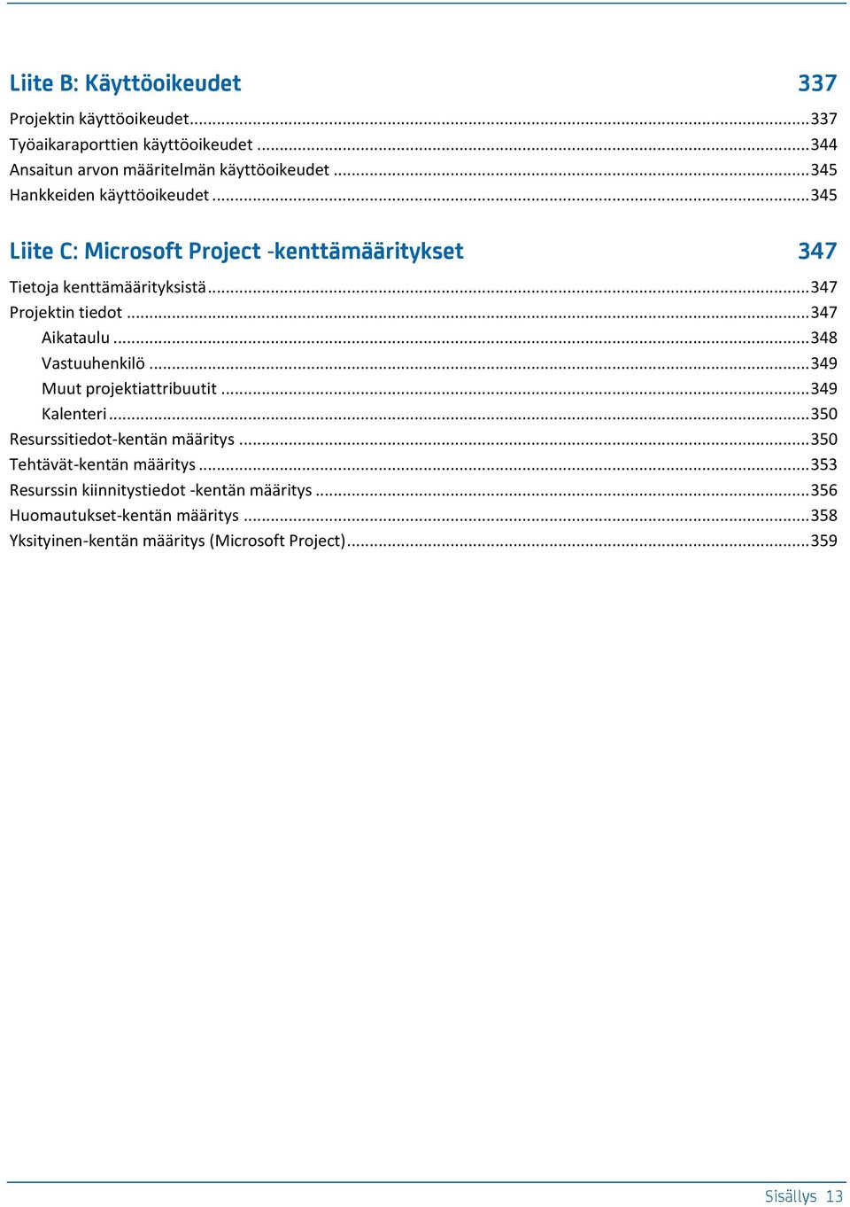 .. 347 Aikataulu... 348 Vastuuhenkilö... 349 Muut projektiattribuutit... 349 Kalenteri... 350 Resurssitiedot-kentän määritys.