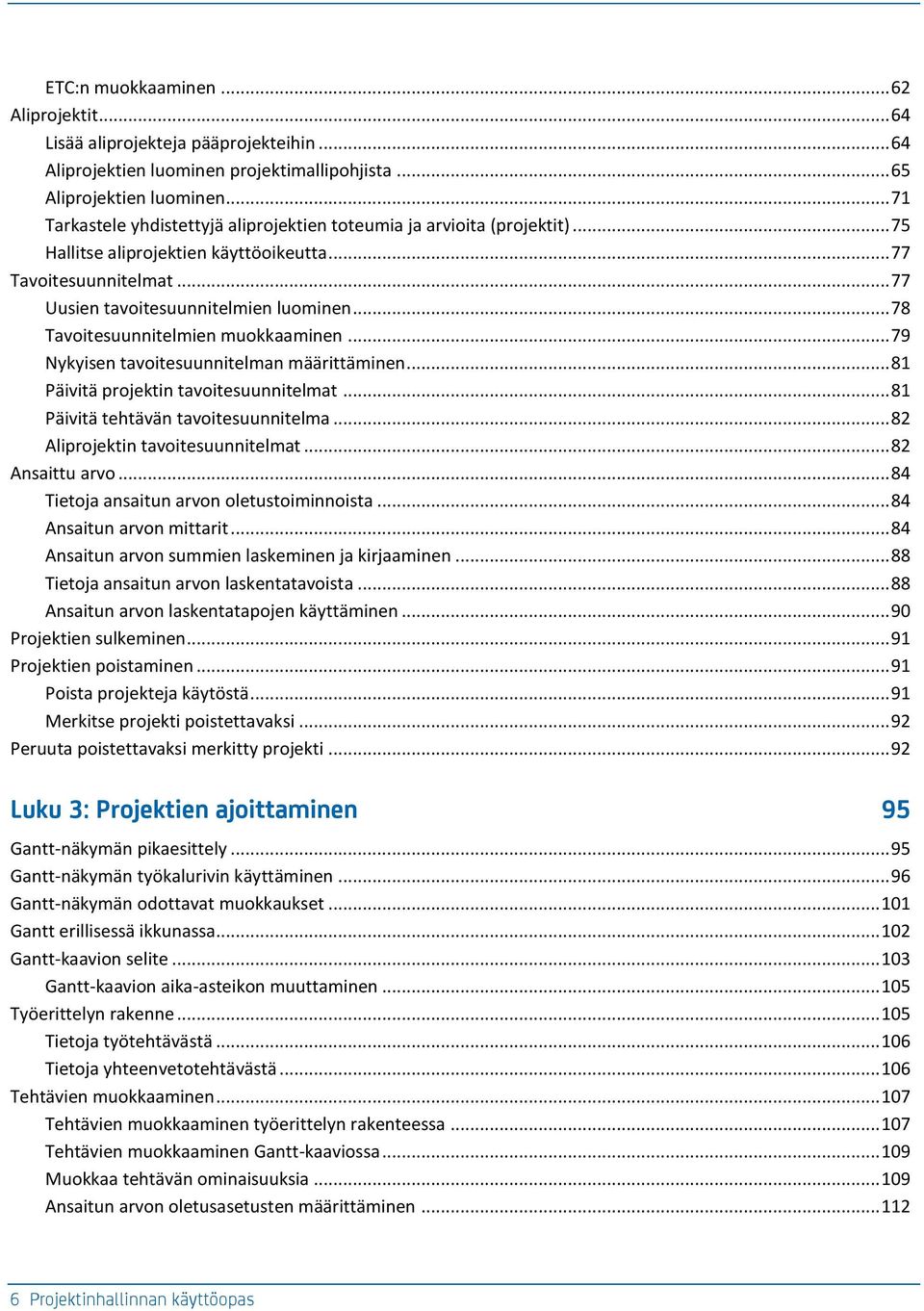 .. 78 Tavoitesuunnitelmien muokkaaminen... 79 Nykyisen tavoitesuunnitelman määrittäminen... 81 Päivitä projektin tavoitesuunnitelmat... 81 Päivitä tehtävän tavoitesuunnitelma.