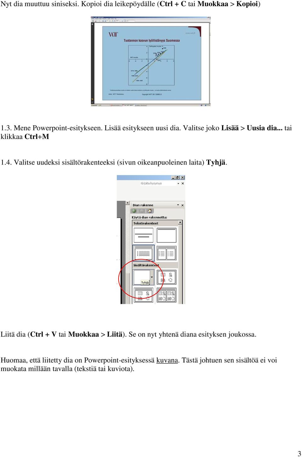 Valitse uudeksi sisältörakenteeksi (sivun oikeanpuoleinen laita) Tyhjä. Liitä dia (Ctrl + V tai Muokkaa > Liitä).