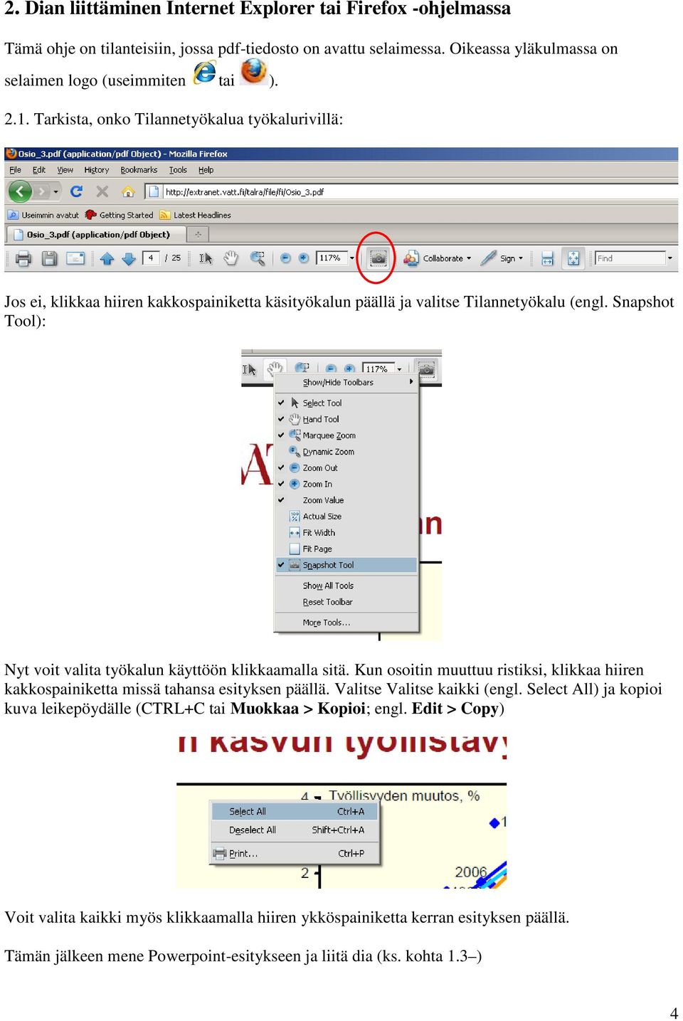 Snapshot Tool): Nyt voit valita työkalun käyttöön klikkaamalla sitä. Kun osoitin muuttuu ristiksi, klikkaa hiiren kakkospainiketta missä tahansa esityksen päällä. Valitse Valitse kaikki (engl.