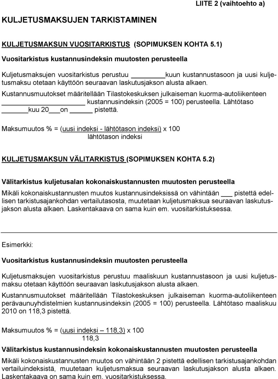 Kustannusmuutokset määritellään Tilastokeskuksen julkaiseman kuorma-autoliikenteen kustannusindeksin (2005 = 100) perusteella. Lähtötaso kuu 20 on pistettä.