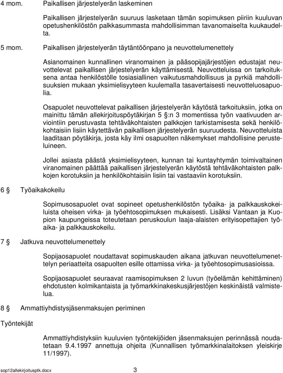 Paikallisen järjestelyerän täytäntöönpano ja neuvottelumenettely 6 Työaikakokeilu Asianomainen kunnallinen viranomainen ja pääsopijajärjestöjen edustajat neuvottelevat paikallisen järjestelyerän