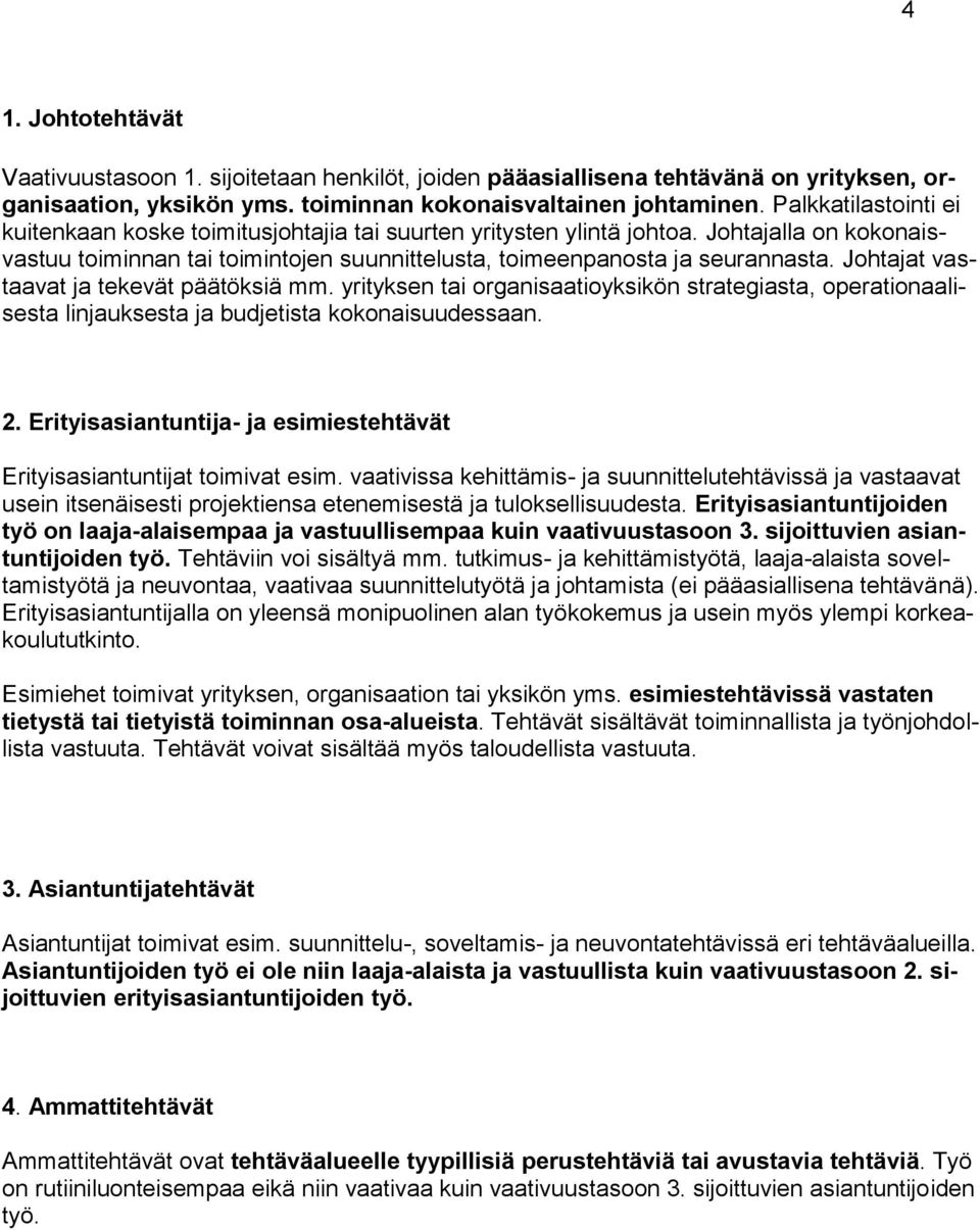 Johtajat vastaavat ja tekevät päätöksiä mm. yrityksen tai organisaatioyksikön strategiasta, operationaalisesta linjauksesta ja budjetista kokonaisuudessaan. 2.