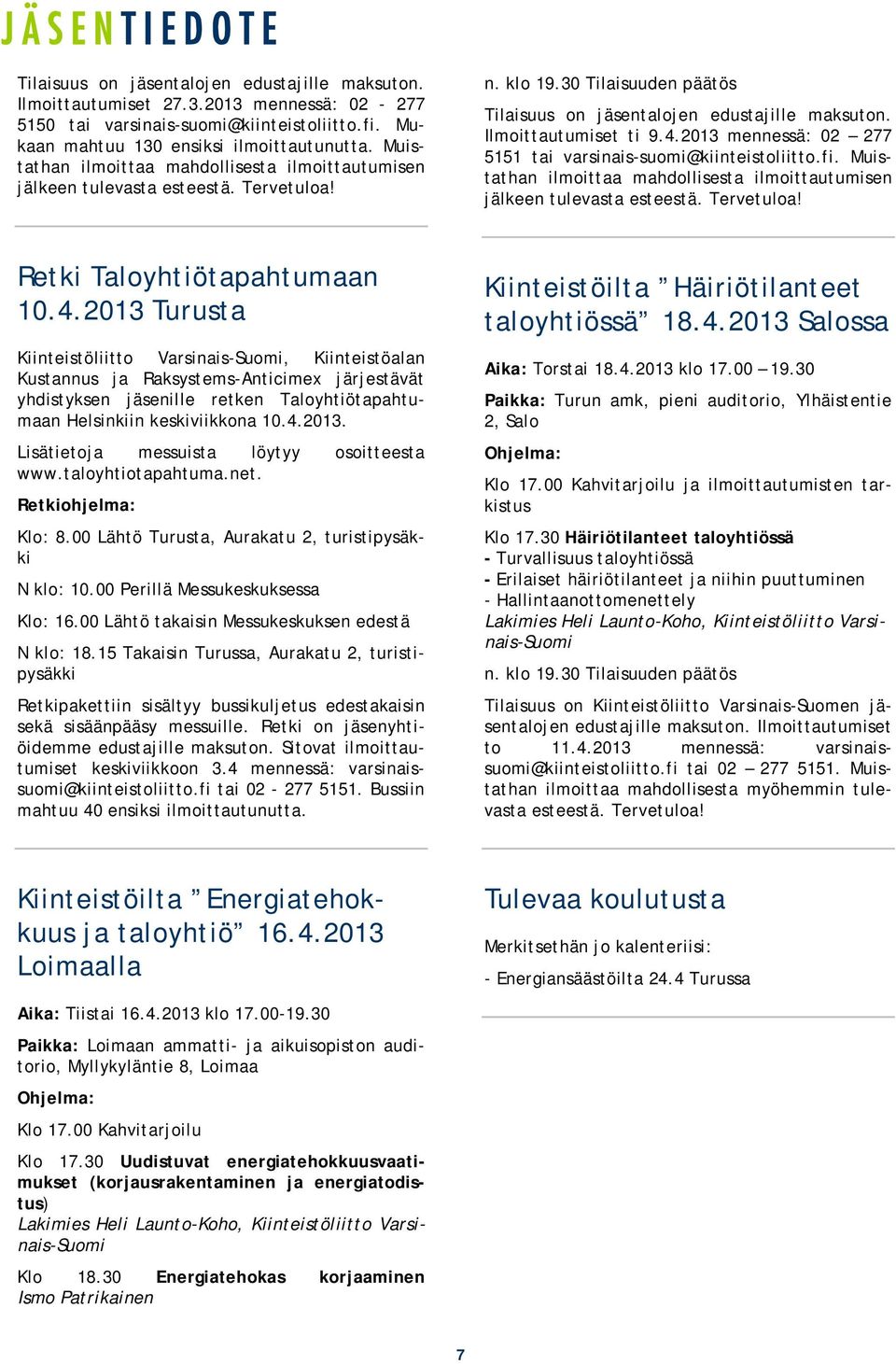 2013 mennessä: 02 277 5151 tai varsinais-suomi@kiinteistoliitto.fi. Muistathan ilmoittaa mahdollisesta ilmoittautumisen jälkeen tulevasta esteestä. Tervetuloa! Retki Taloyhtiötapahtumaan 10.4.