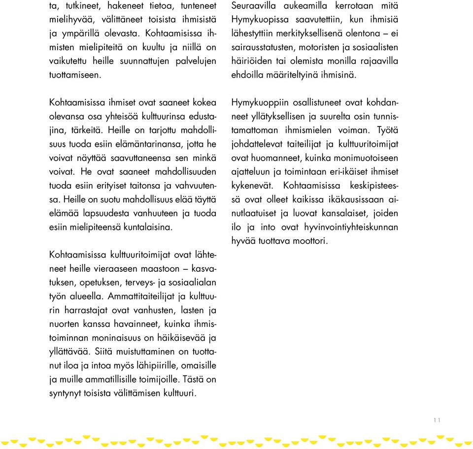 Seuraavilla aukeamilla kerrotaan mitä Hymykuopissa saavutettiin, kun ihmisiä lähestyttiin merkityksellisenä olentona ei sairausstatusten, motoristen ja sosiaalisten häiriöiden tai olemista monilla