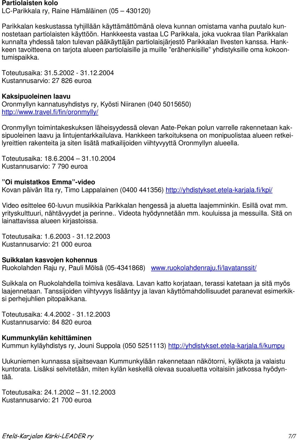 Hankkeen tavoitteena on tarjota alueen partiolaisille ja muille erähenkisille yhdistyksille oma kokoontumispaikka. Toteutusaika: 31.5.2002-31.12.