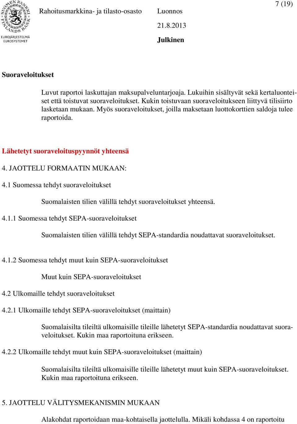JAOTTELU FORMAATIN MUKAAN: 4.1 Suomessa tehdyt suoraveloitukset Suomalaisten tilien välillä tehdyt suoraveloitukset yhteensä. 4.1.1 Suomessa tehdyt SEPA-suoraveloitukset Suomalaisten tilien välillä tehdyt SEPA-standardia noudattavat suoraveloitukset.