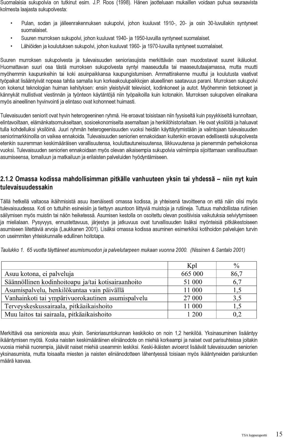 suomalaiset. Suuren murroksen sukupolvi, johon kuuluvat 1940- ja 1950-luvuilla syntyneet suomalaiset. Lähiöiden ja koulutuksen sukupolvi, johon kuuluvat 1960- ja 1970-luvuilla syntyneet suomalaiset.