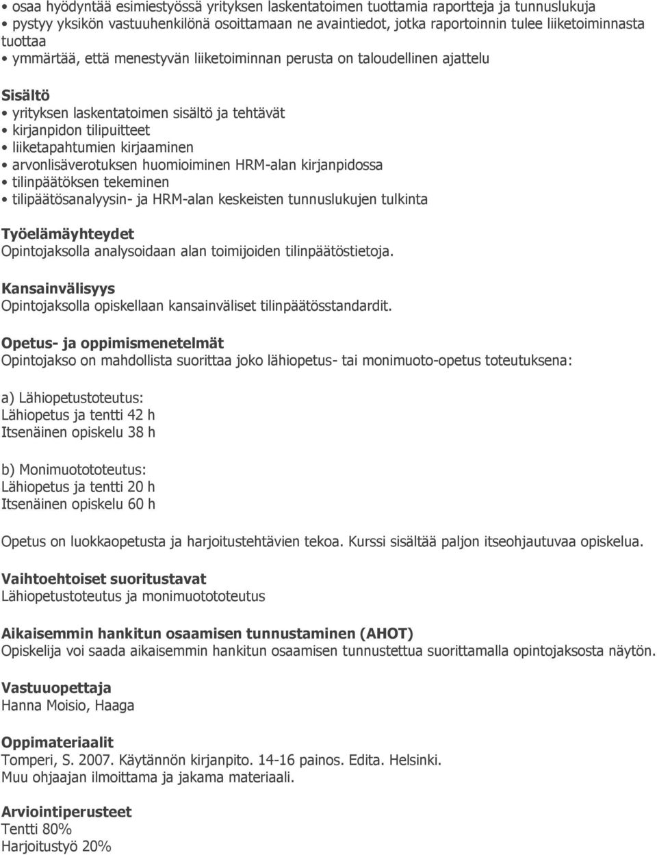 huomioiminen HRM-alan kirjanpidossa tilinpäätöksen tekeminen tilipäätösanalyysin- ja HRM-alan keskeisten tunnuslukujen tulkinta Työelämäyhteydet Opintojaksolla analysoidaan alan toimijoiden