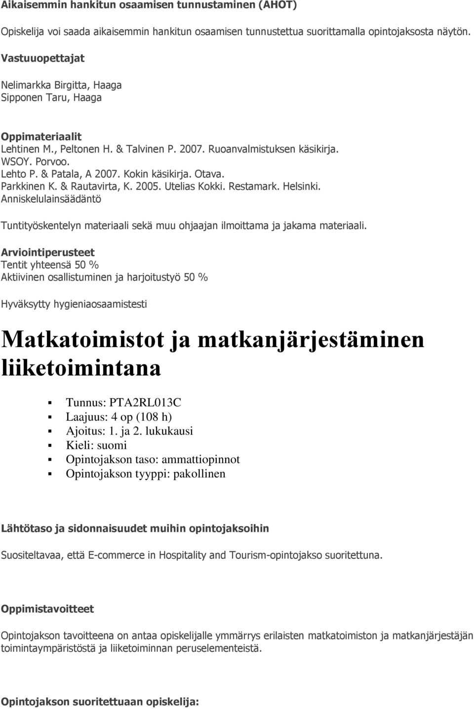 Otava. Parkkinen K. & Rautavirta, K. 2005. Utelias Kokki. Restamark. Helsinki. Anniskelulainsäädäntö Tuntityöskentelyn materiaali sekä muu ohjaajan ilmoittama ja jakama materiaali.