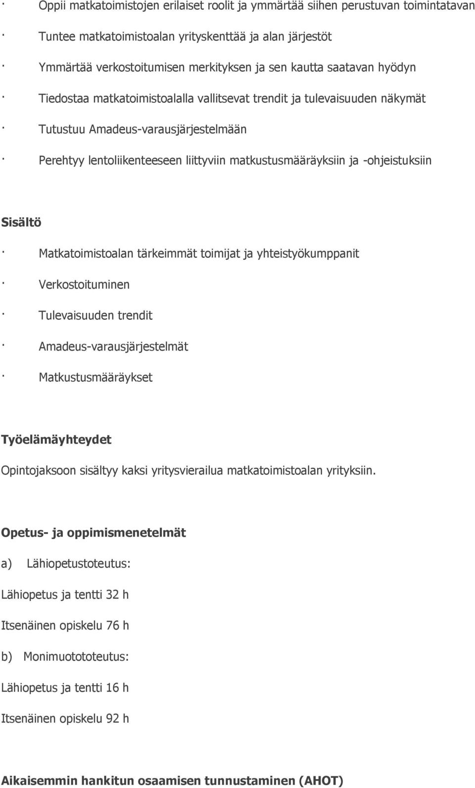 -ohjeistuksiin Matkatoimistoalan tärkeimmät toimijat ja yhteistyökumppanit Verkostoituminen Tulevaisuuden trendit Amadeus-varausjärjestelmät Matkustusmääräykset Työelämäyhteydet Opintojaksoon