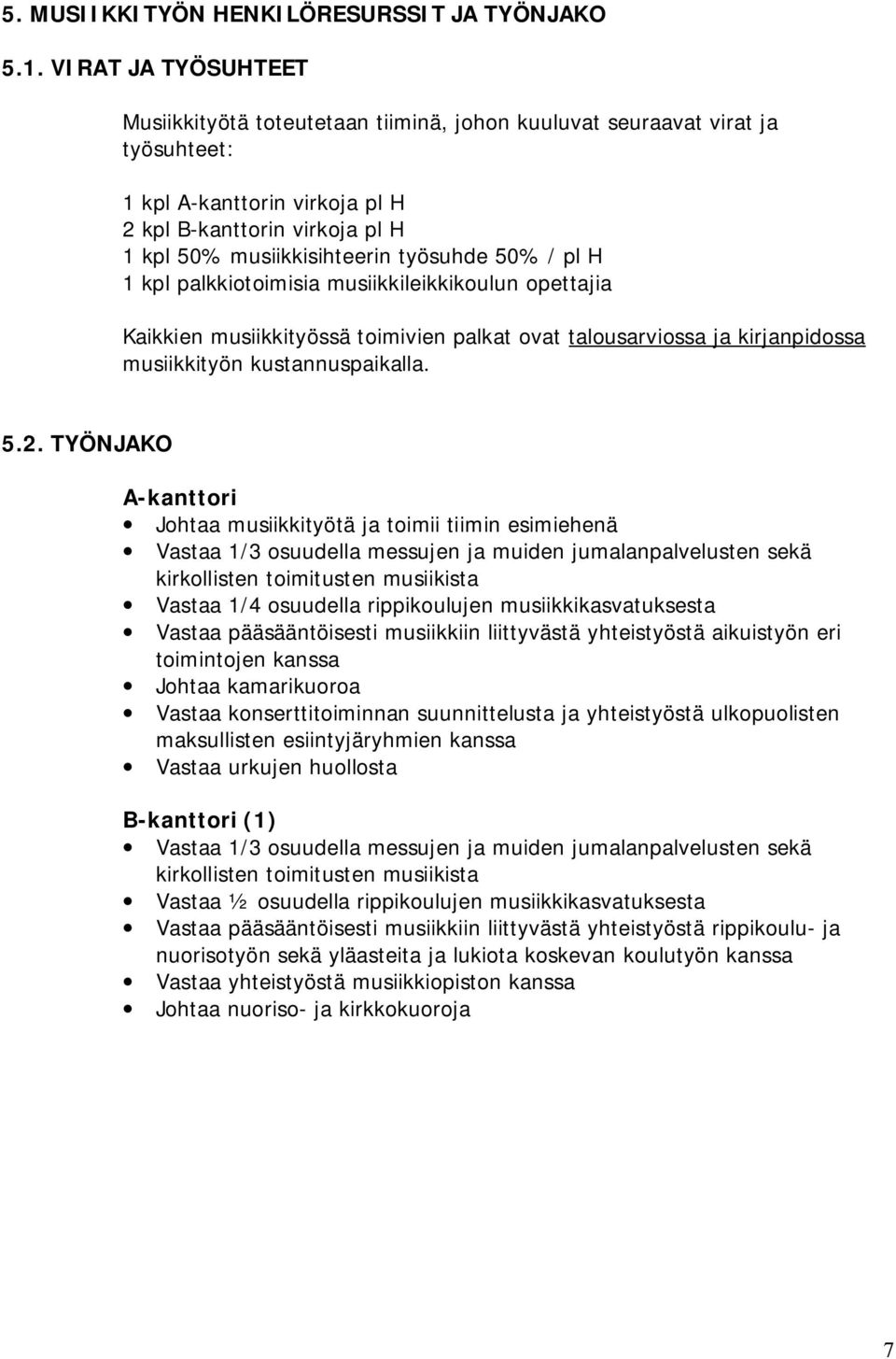 50% / pl H 1 kpl palkkiotoimisia musiikkileikkikoulun opettajia Kaikkien musiikkityössä toimivien palkat ovat talousarviossa ja kirjanpidossa musiikkityön kustannuspaikalla. 5.2.