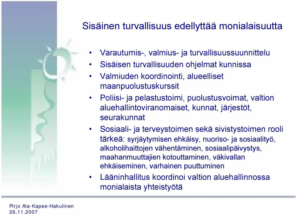 seurakunnat Sosiaali- ja terveystoimen sekä sivistystoimen rooli tärkeä: syrjäytymisen ehkäisy, nuoriso- ja sosiaalityö, alkoholihaittojen vähentäminen,